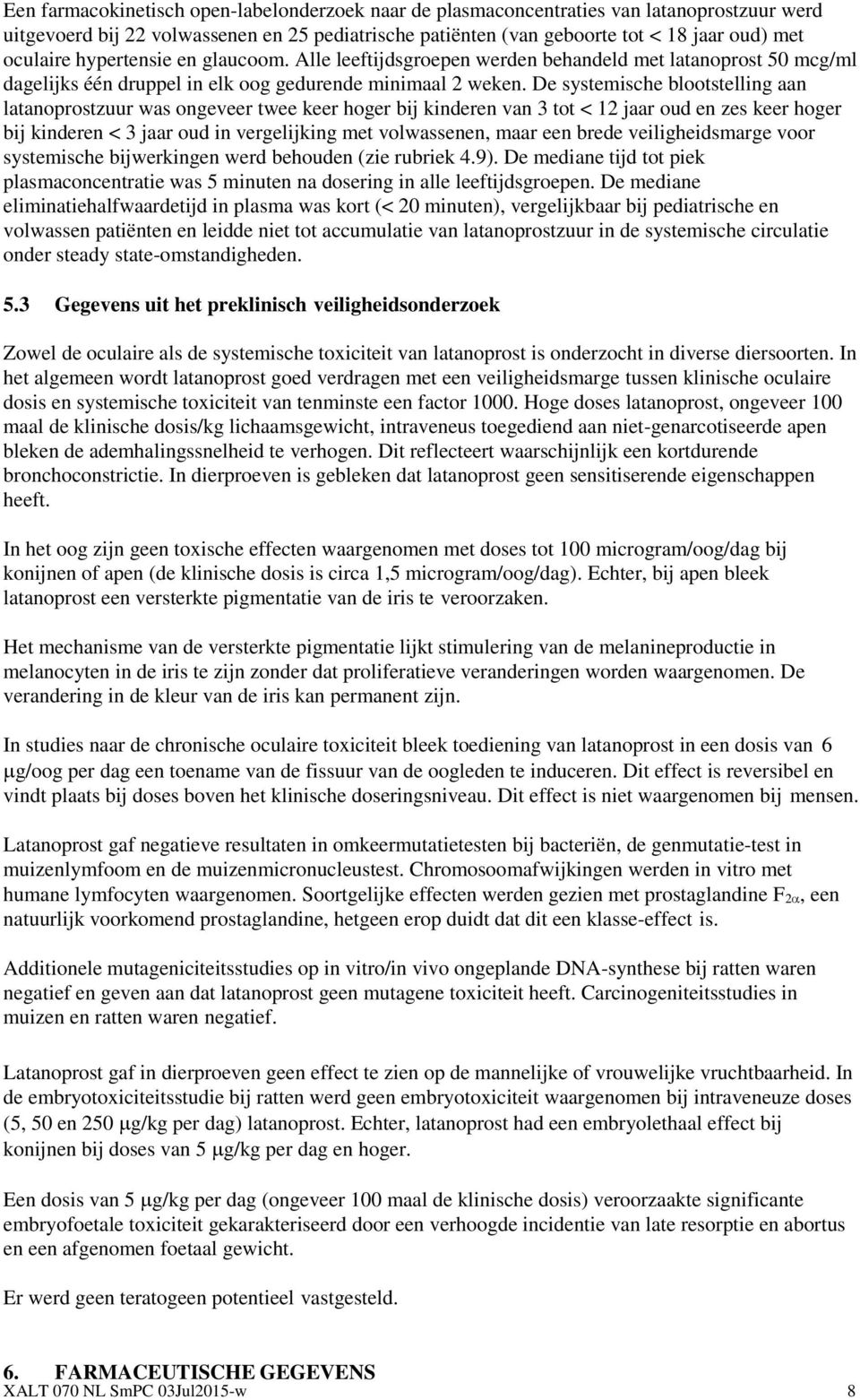 De systemische blootstelling aan latanoprostzuur was ongeveer twee keer hoger bij kinderen van 3 tot < 12 jaar oud en zes keer hoger bij kinderen < 3 jaar oud in vergelijking met volwassenen, maar