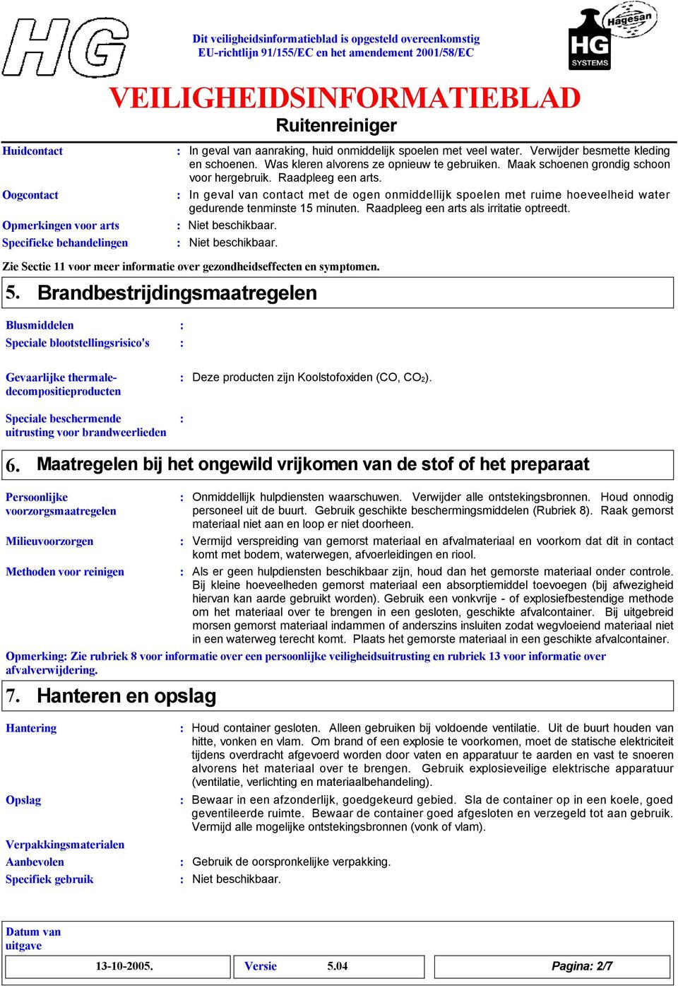 In geval van contact met de ogen onmiddellijk spoelen met ruime hoeveelheid water gedurende tenminste 15 minuten. Raadpleeg een arts als irritatie optreedt.