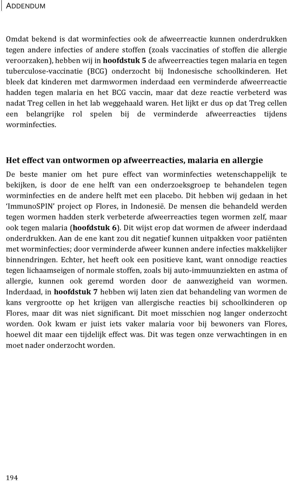 Het bleek dat kinderen met darmwormen inderdaad een verminderde afweerreactie hadden tegen malaria en het BCG vaccin, maar dat deze reactie verbeterd was nadattregcelleninhetlabweggehaaldwaren.