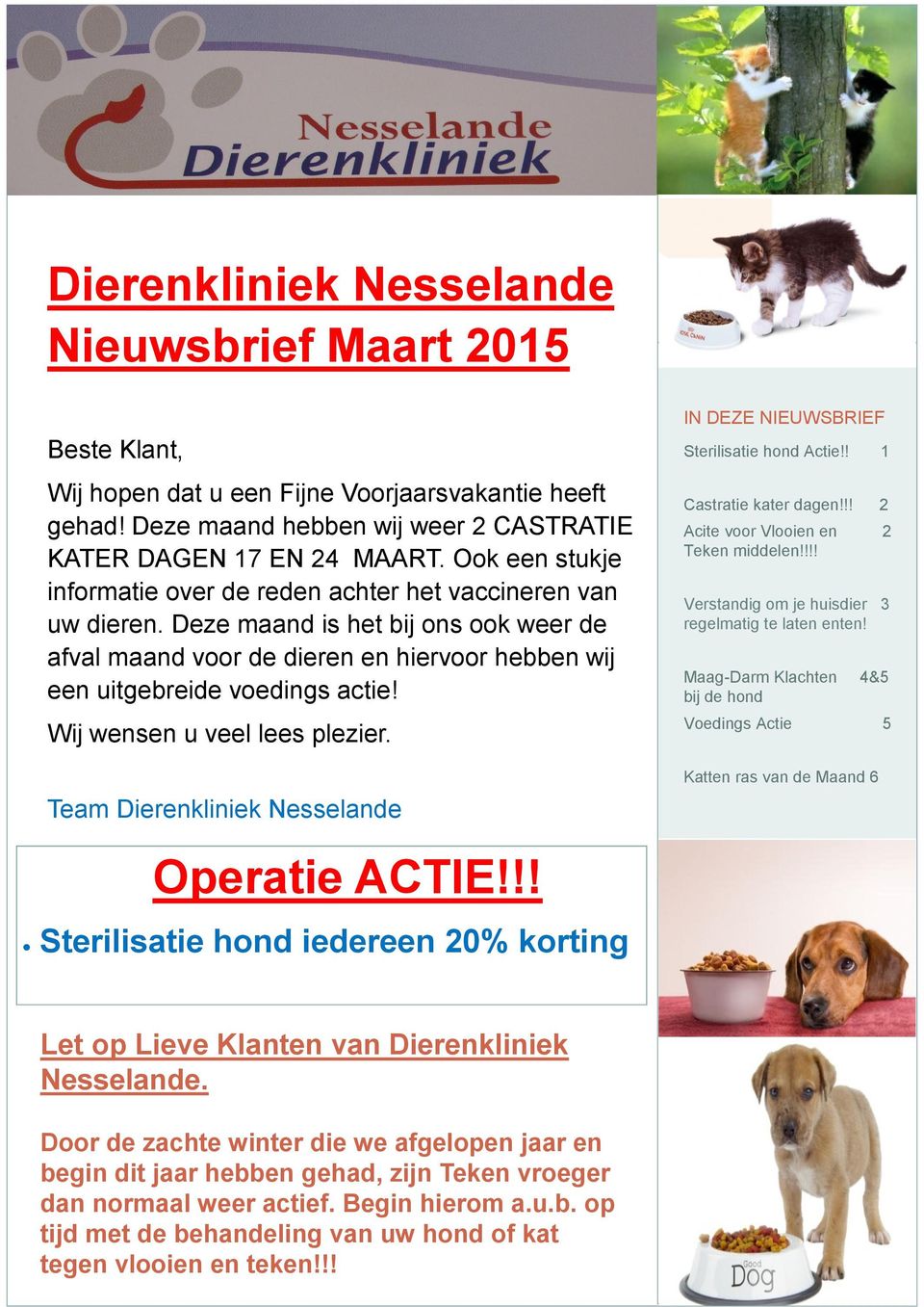 Wij wensen u veel lees plezier. Team Dierenkliniek Nesselande IN DEZE NIEUWSBRIEF Sterilisatie hond Actie!! 1 Castratie kater dagen!!! 2 Acite voor Vlooien en 2 Teken middelen!