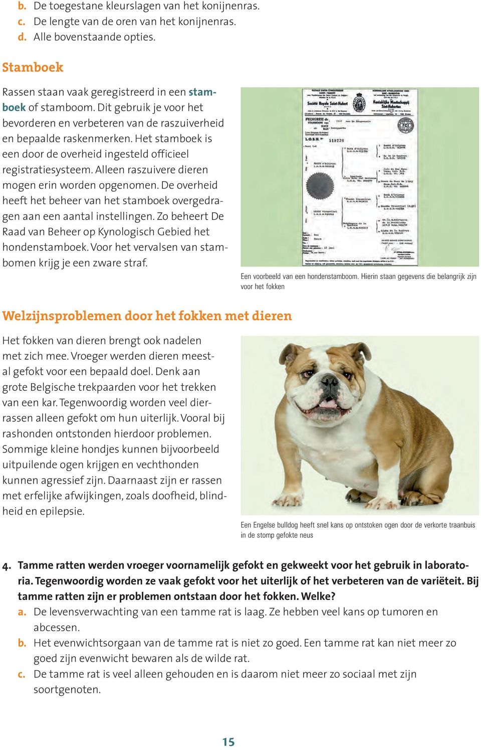 Alleen raszuivere dieren mogen erin worden opgenomen. De overheid heeft het beheer van het stamboek overgedragen aan een aantal instellingen.