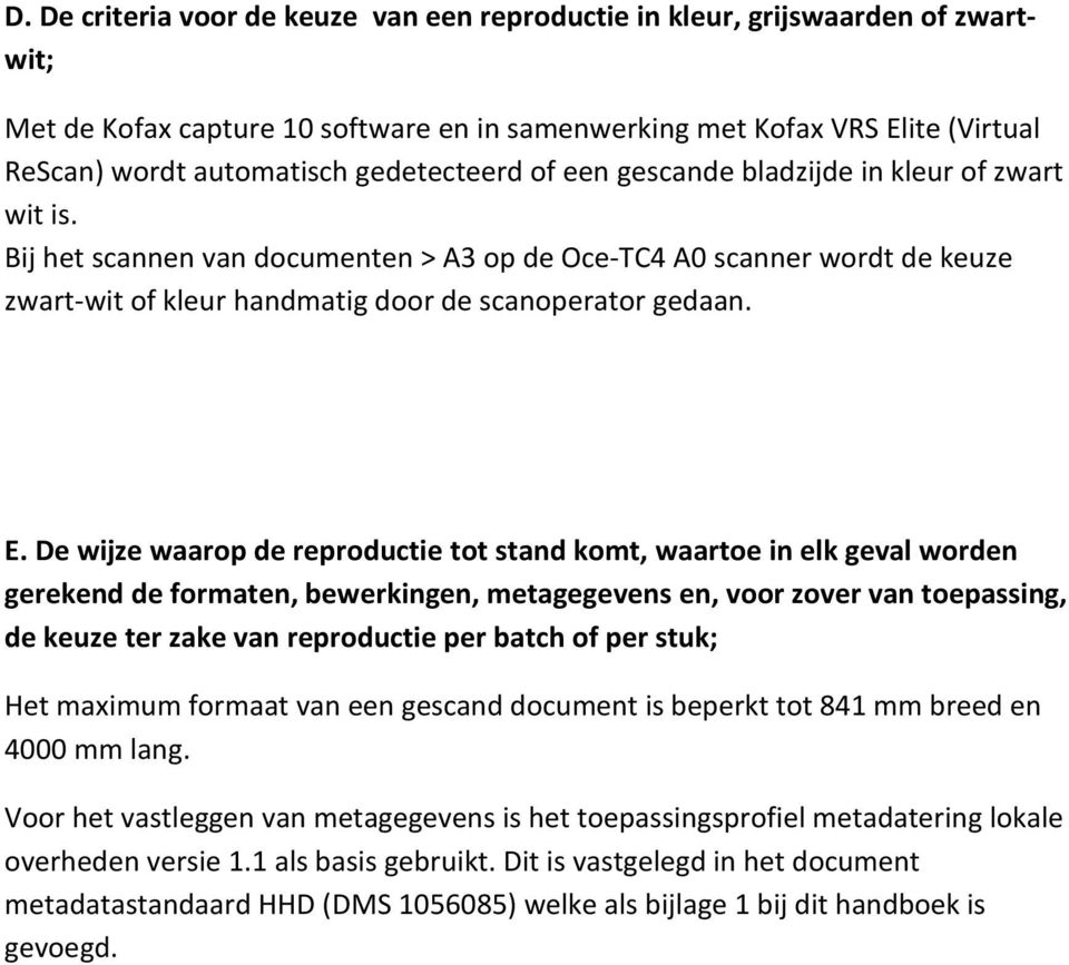 E. De wijze waarop de reproductie tot stand komt, waartoe in elk geval worden gerekend de formaten, bewerkingen, metagegevens en, voor zover van toepassing, de keuze ter zake van reproductie per