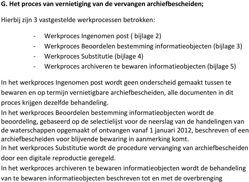 tussen te bewaren en op termijn vernietigbare archiefbescheiden, alle documenten in dit proces krijgen dezelfde behandeling.