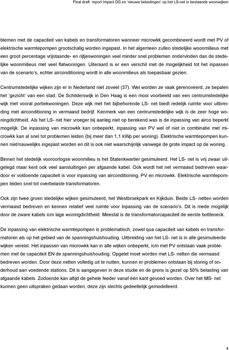 Uiteraard is er een verschil met de mogelijkheid tot het inpassen van de scenario s, echter airconditioning wordt in alle woonmilieus als toepasbaar gezien.