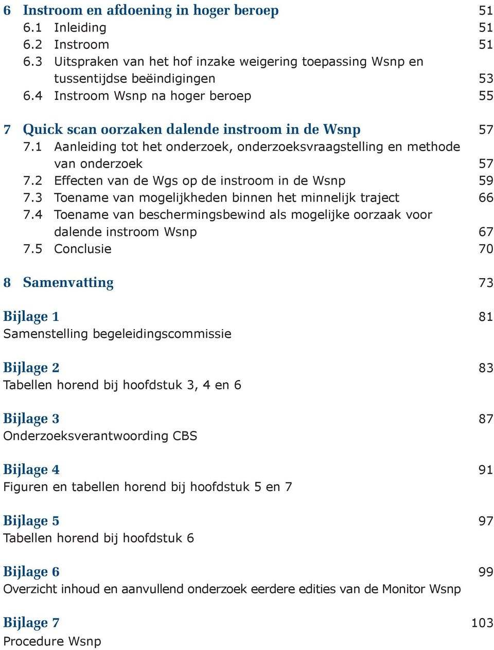 2 Effecten van de Wgs op de instroom in de Wsnp 59 7.3 Toename van mogelijkheden binnen het minnelijk traject 66 7.