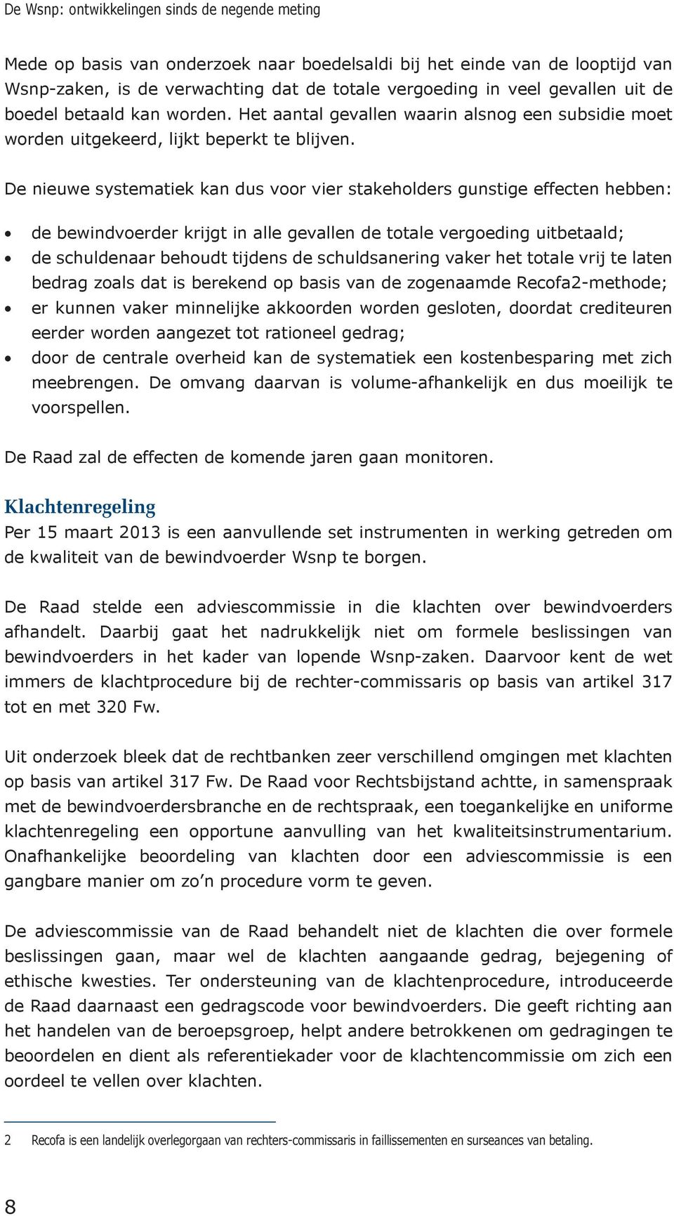 De nieuwe systematiek kan dus voor vier stakeholders gunstige effecten hebben: de bewindvoerder krijgt in alle gevallen de totale vergoeding uitbetaald; de schuldenaar behoudt tijdens de