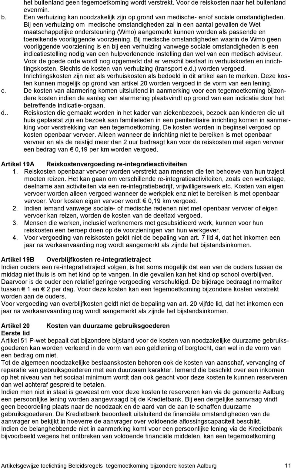 Bij medische omstandigheden waarin de Wmo geen voorliggende voorziening is en bij een verhuizing vanwege sociale omstandigheden is een indicatiestelling nodig van een hulpverlenende instelling dan