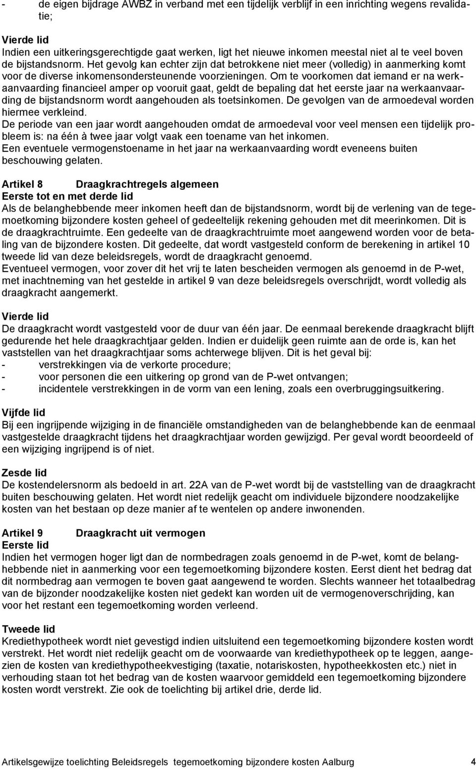 Om te voorkomen dat iemand er na werkaanvaarding financieel amper op vooruit gaat, geldt de bepaling dat het eerste jaar na werkaanvaarding de bijstandsnorm wordt aangehouden als toetsinkomen.