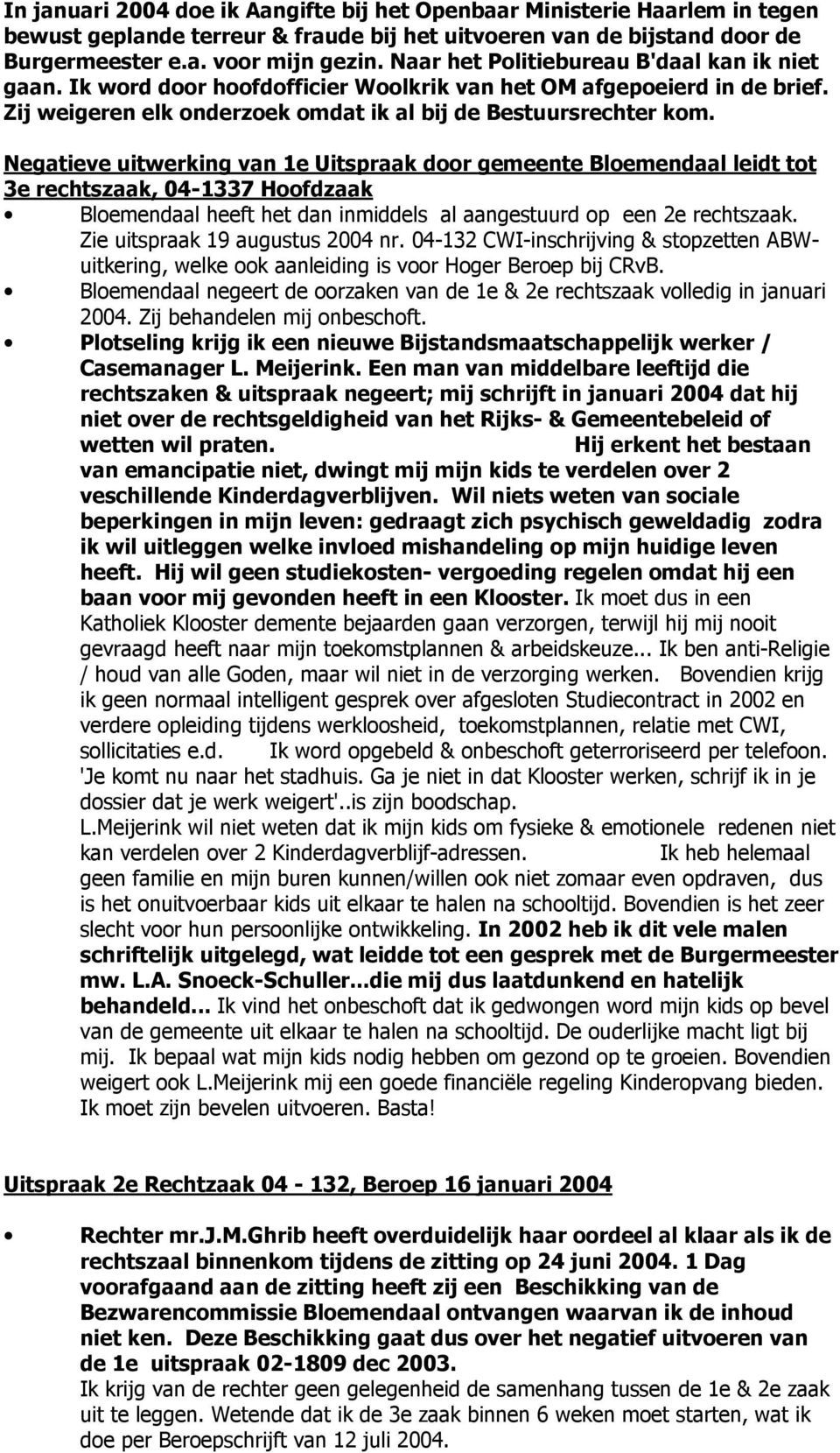 Negatieve uitwerking van 1e Uitspraak door gemeente Bloemendaal leidt tot 3e rechtszaak, 04-1337 Hoofdzaak Bloemendaal heeft het dan inmiddels al aangestuurd op een 2e rechtszaak.