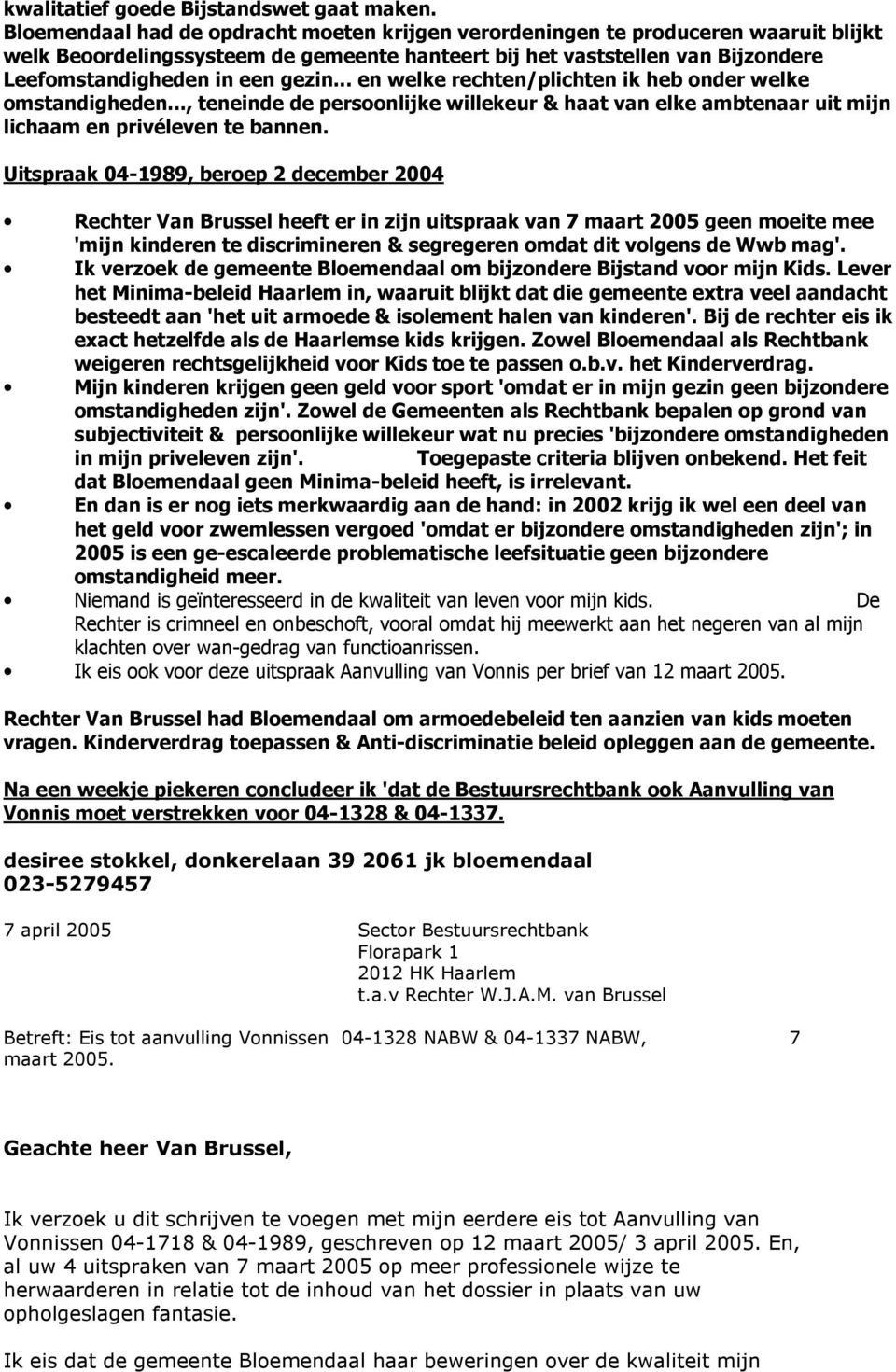 .. en welke rechten/plichten ik heb onder welke omstandigheden..., teneinde de persoonlijke willekeur & haat van elke ambtenaar uit mijn lichaam en privéleven te bannen.