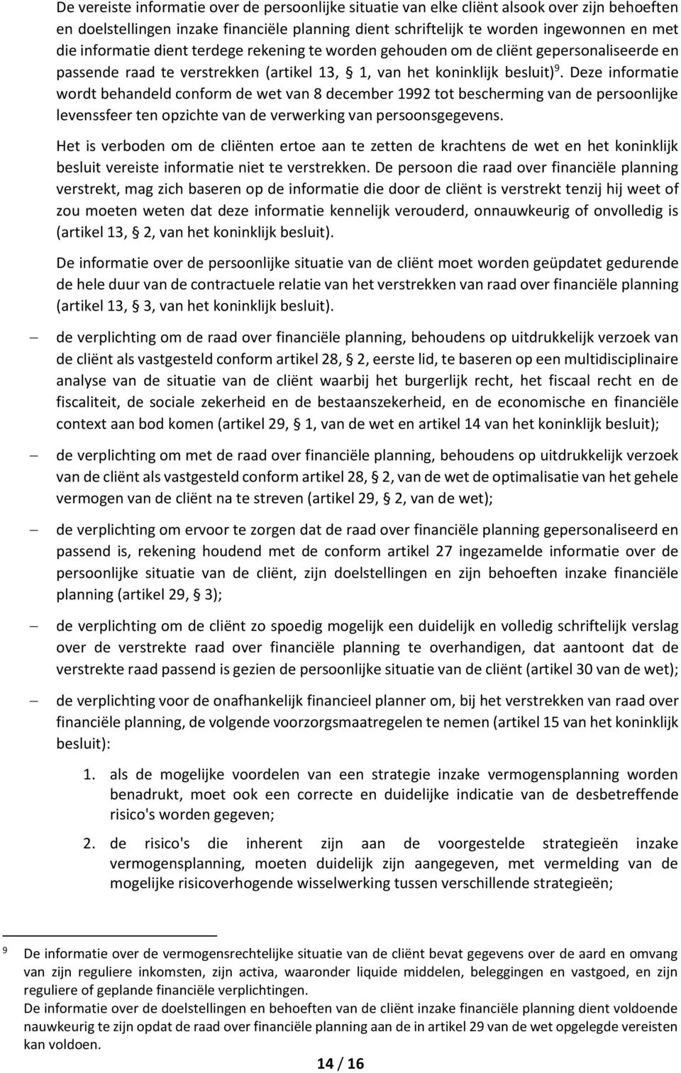 Deze informatie wordt behandeld conform de wet van 8 december 1992 tot bescherming van de persoonlijke levenssfeer ten opzichte van de verwerking van persoonsgegevens.