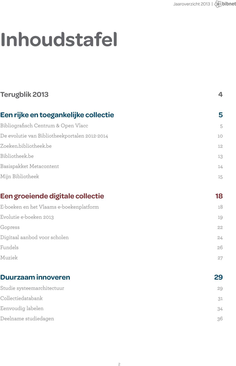 be 13 Basispakket Metacontent 14 Mijn Bibliotheek 15 Een groeiende digitale collectie 18 E-boeken en het Vlaams e-boekenplatform 18