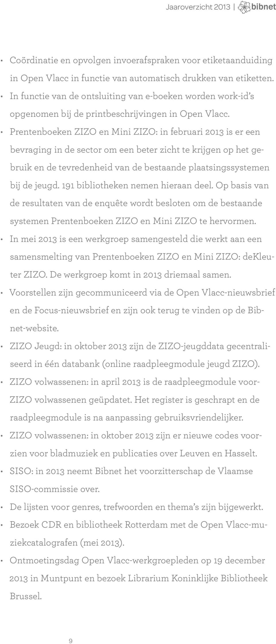 Prentenboeken ZIZO en Mini ZIZO: in februari 2013 is er een bevraging in de sector om een beter zicht te krijgen op het gebruik en de tevredenheid van de bestaande plaatsingssystemen bij de jeugd.