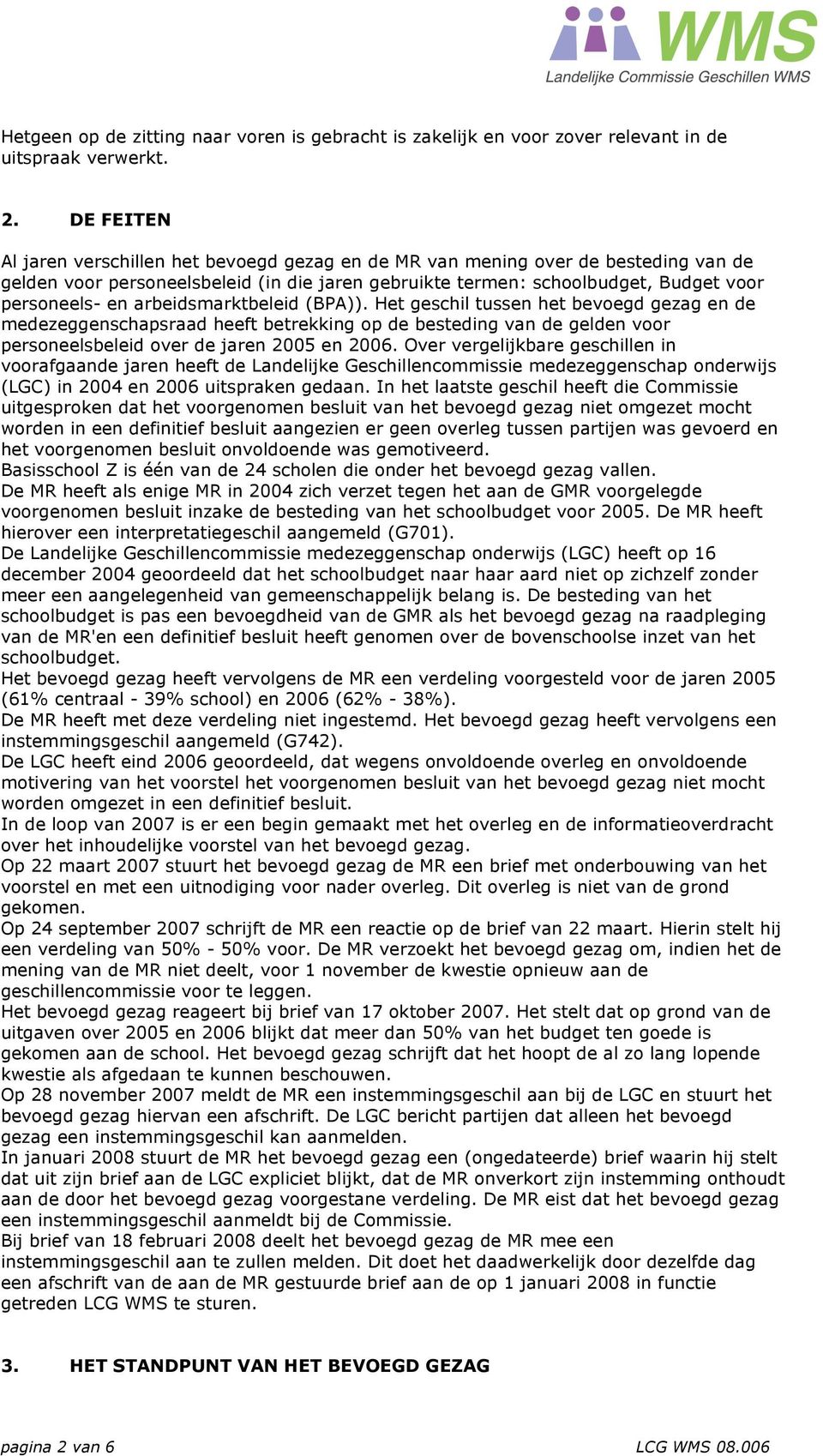 arbeidsmarktbeleid (BPA)). Het geschil tussen het bevoegd gezag en de medezeggenschapsraad heeft betrekking op de besteding van de gelden voor personeelsbeleid over de jaren 2005 en 2006.