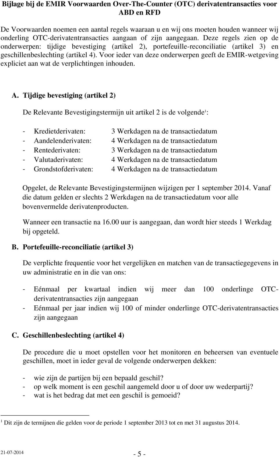 Voor ieder van deze onderwerpen geeft de EMIR-wetgeving expliciet aan wat de verplichtingen inhouden. A.