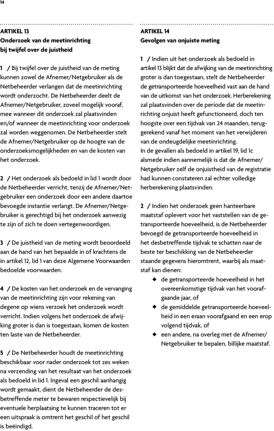 De Netbeheerder deelt de Afnemer/Netgebruiker, zoveel mogelijk vooraf, mee wanneer dit onderzoek zal plaatsvinden en/of wanneer de meetinrichting voor onderzoek zal worden weggenomen.