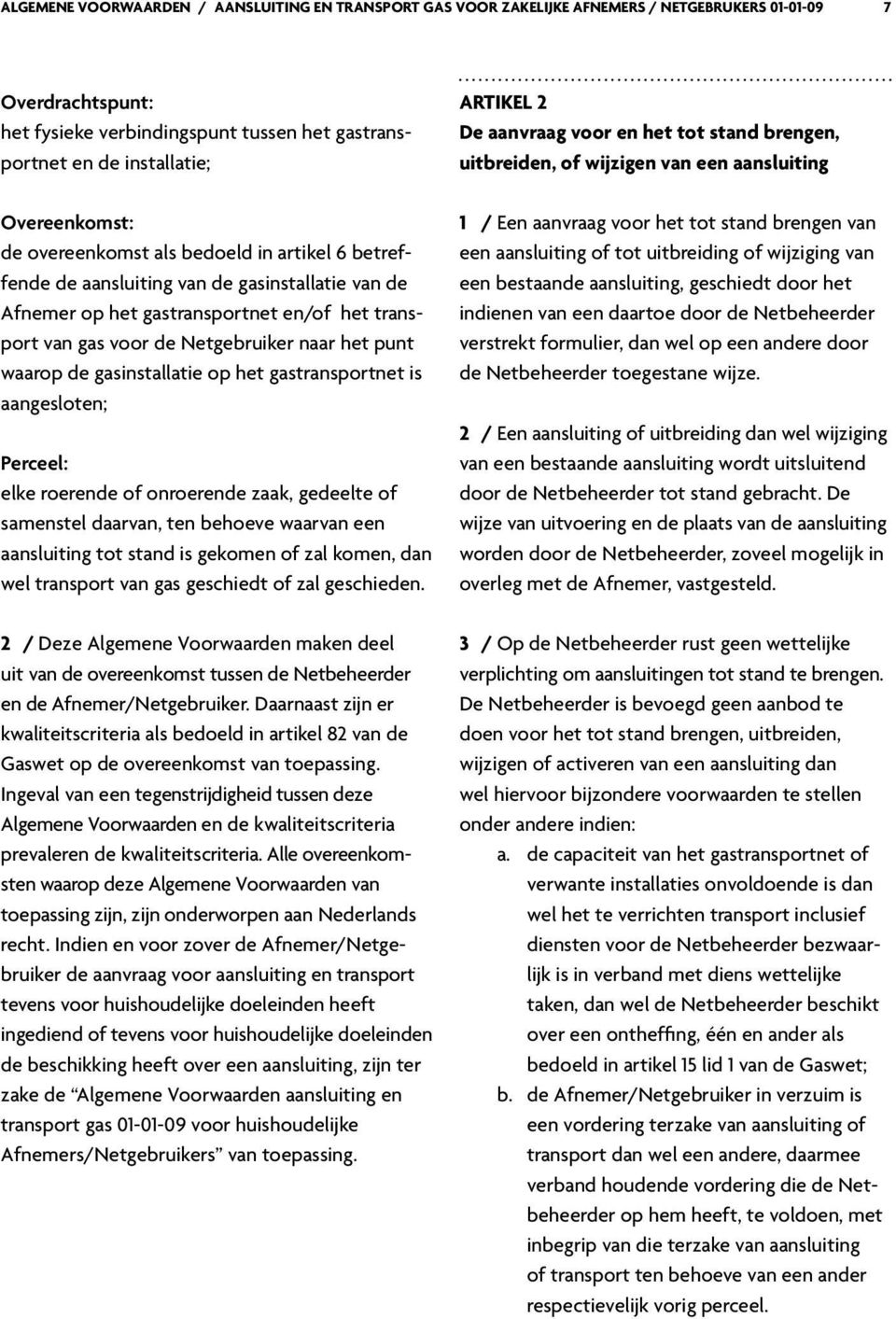 punt waarop de gasinstallatie op het gastransportnet is aangesloten; Perceel: elke roerende of onroerende zaak, gedeelte of samenstel daarvan, ten behoeve waarvan een aansluiting tot stand is gekomen