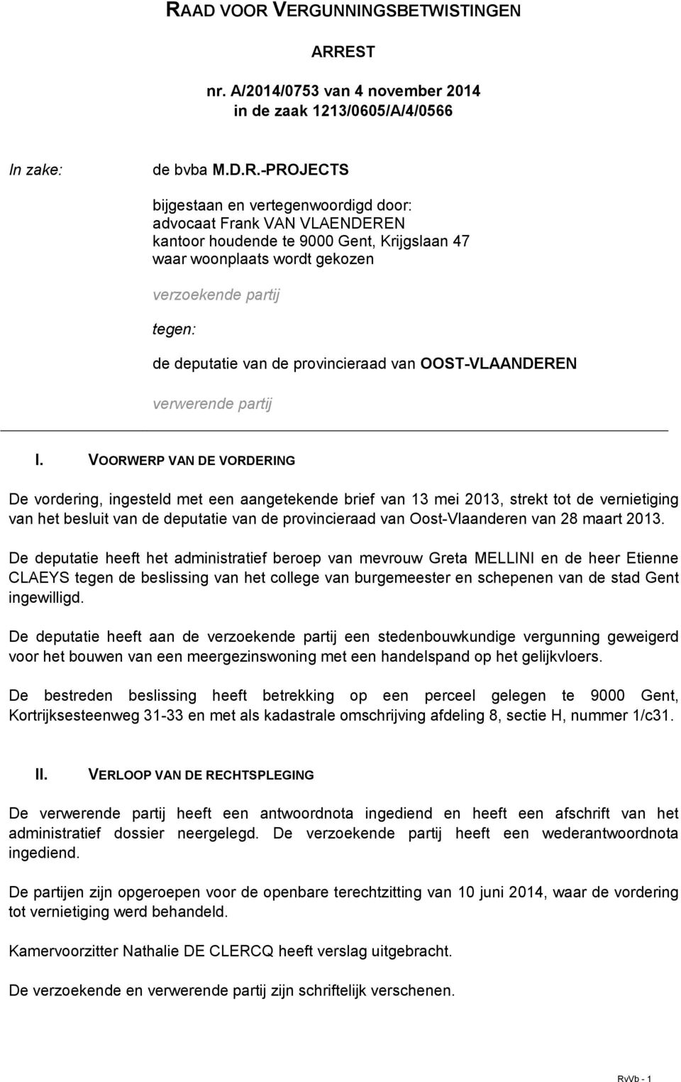 VOORWERP VAN DE VORDERING De vordering, ingesteld met een aangetekende brief van 13 mei 2013, strekt tot de vernietiging van het besluit van de deputatie van de provincieraad van Oost-Vlaanderen van