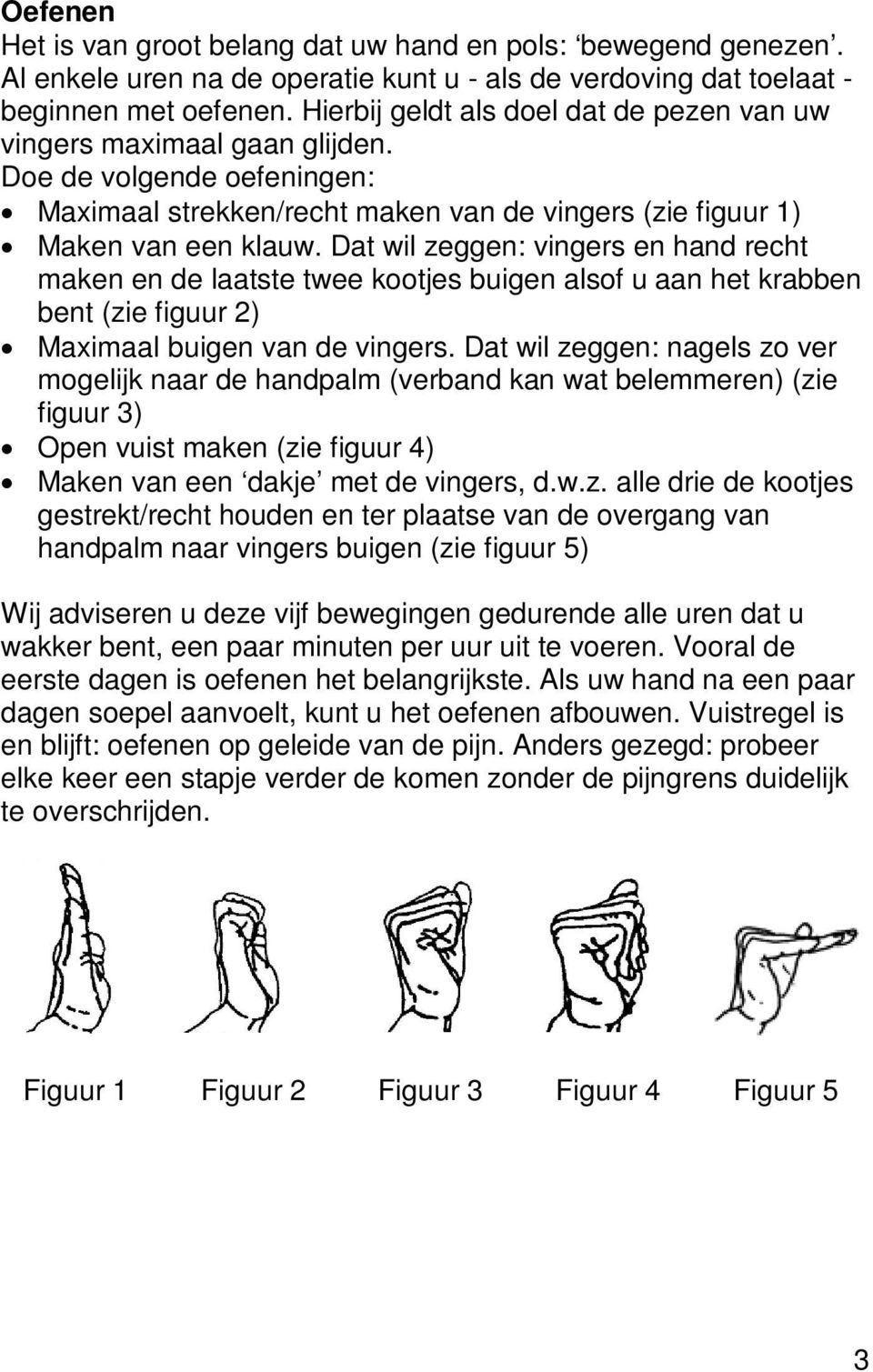 Dat wil zeggen: vingers en hand recht maken en de laatste twee kootjes buigen alsof u aan het krabben bent (zie figuur 2) Maximaal buigen van de vingers.