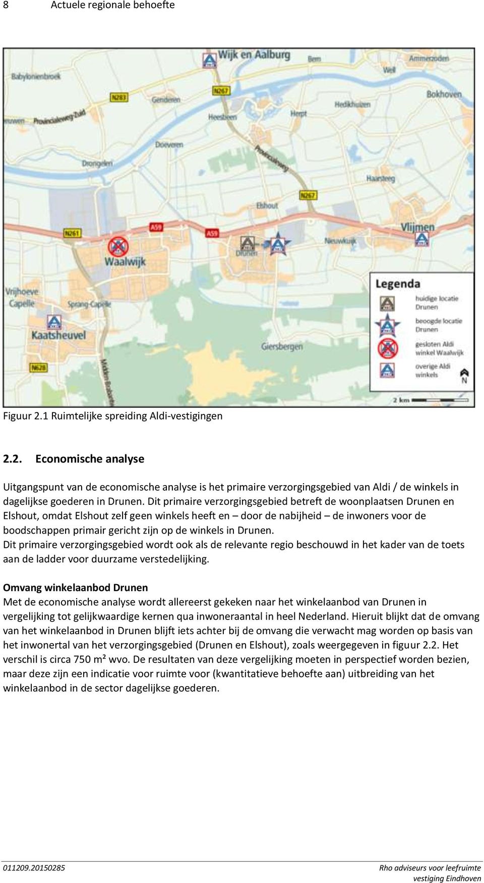 winkels in Drunen. Dit primaire verzorgingsgebied wordt ook als de relevante regio beschouwd in het kader van de toets aan de ladder voor duurzame verstedelijking.