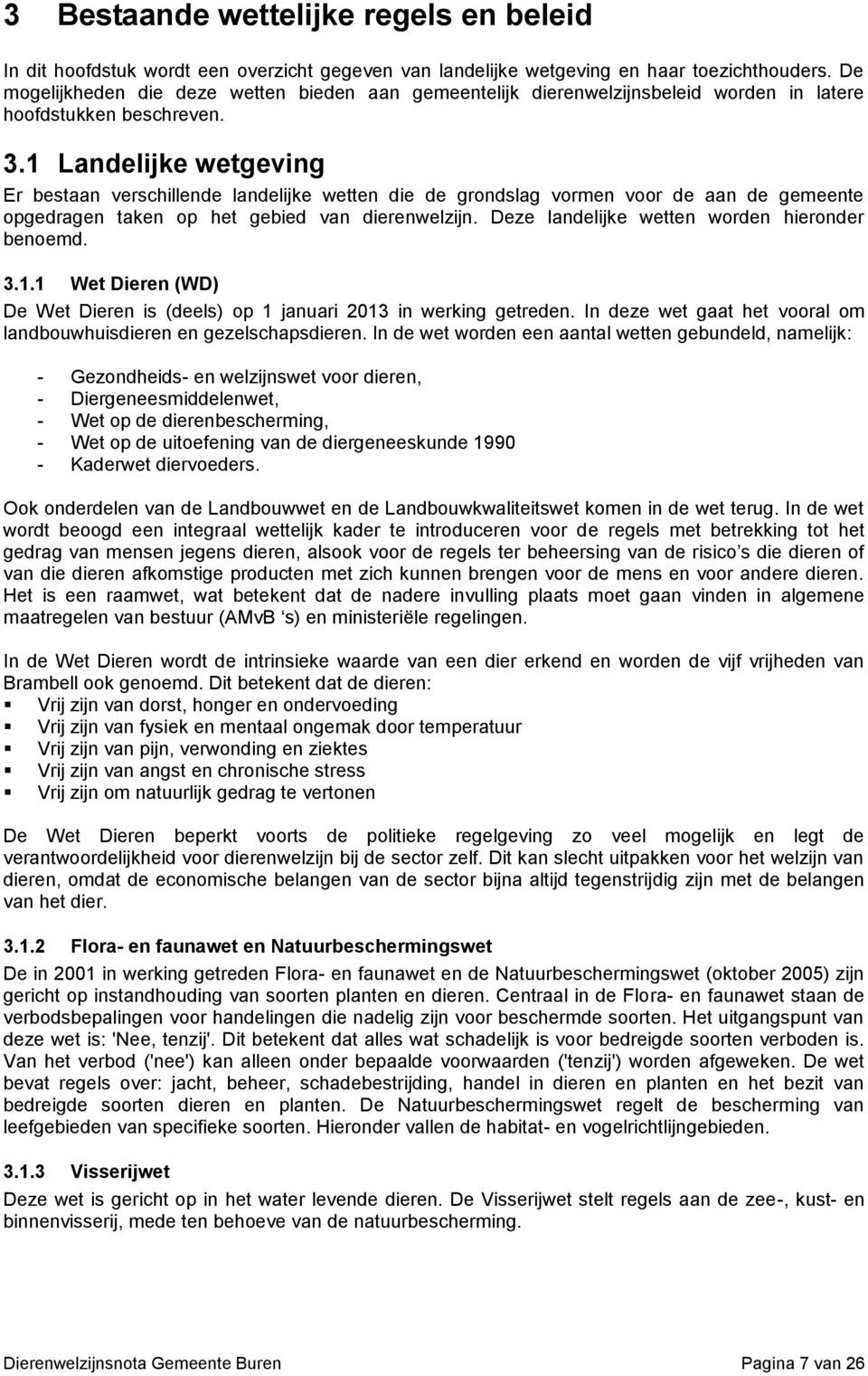 1 Landelijke wetgeving Er bestaan verschillende landelijke wetten die de grondslag vormen voor de aan de gemeente opgedragen taken op het gebied van dierenwelzijn.