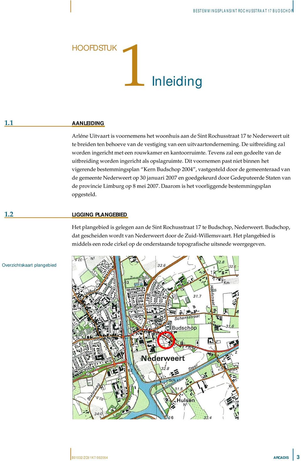 Dit voornemen past niet binnen het vigerende bestemmingsplan Kern Budschop 2004, vastgesteld door de gemeenteraad van de gemeente Nederweert op 30 januari 2007 en goedgekeurd door Gedeputeerde Staten