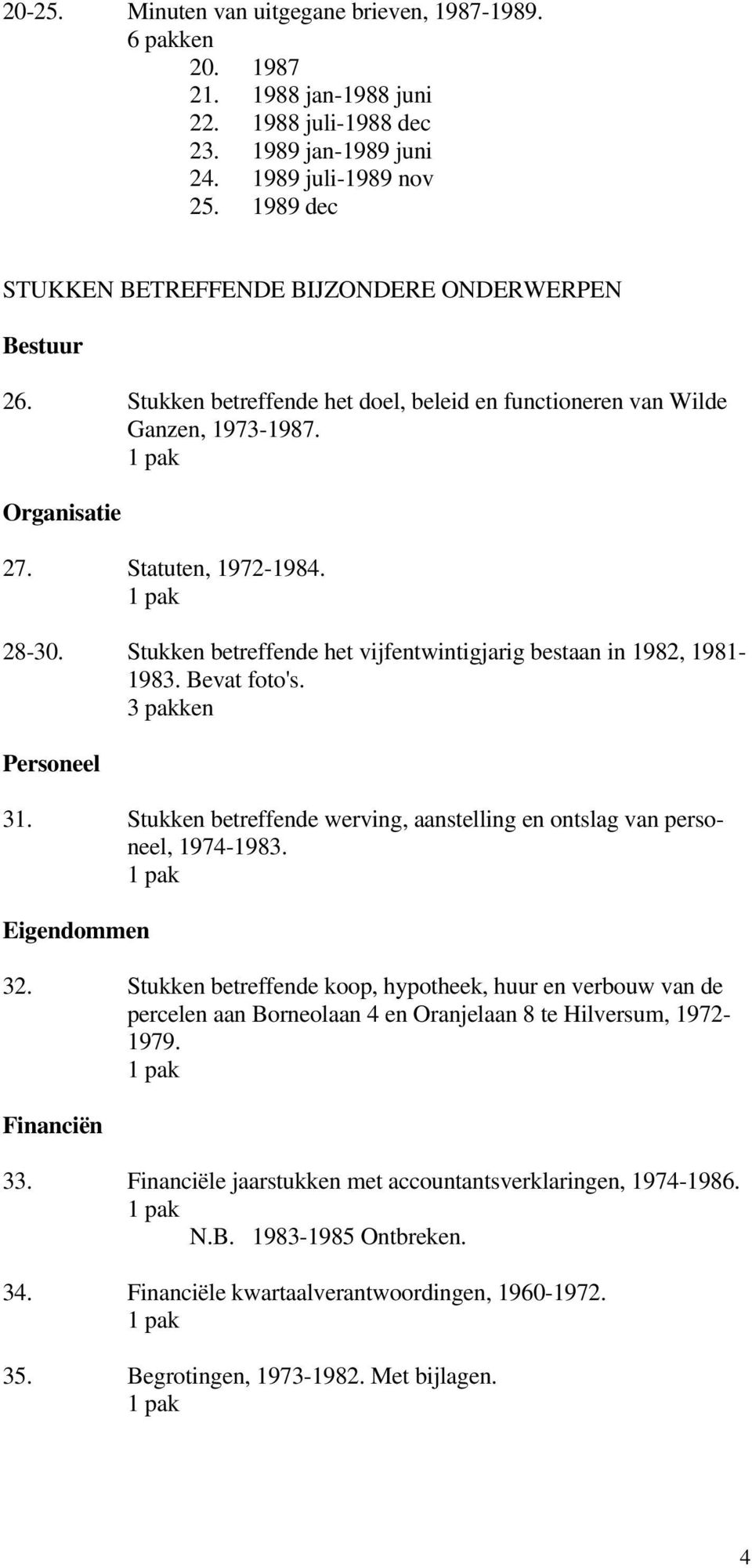 Stukken betreffende het vijfentwintigjarig bestaan in 1982, 1981-1983. Bevat foto's. 3 pakken Personeel 31. Stukken betreffende werving, aanstelling en ontslag van personeel, 1974-1983.