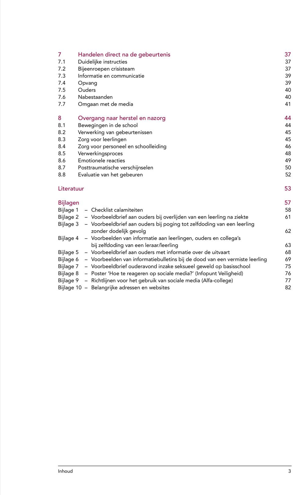 4 Zorg voor personeel en schoolleiding 46 8.5 Verwerkingsproces 48 8.6 Emotionele reacties 49 8.7 Posttraumatische verschijnselen 50 8.