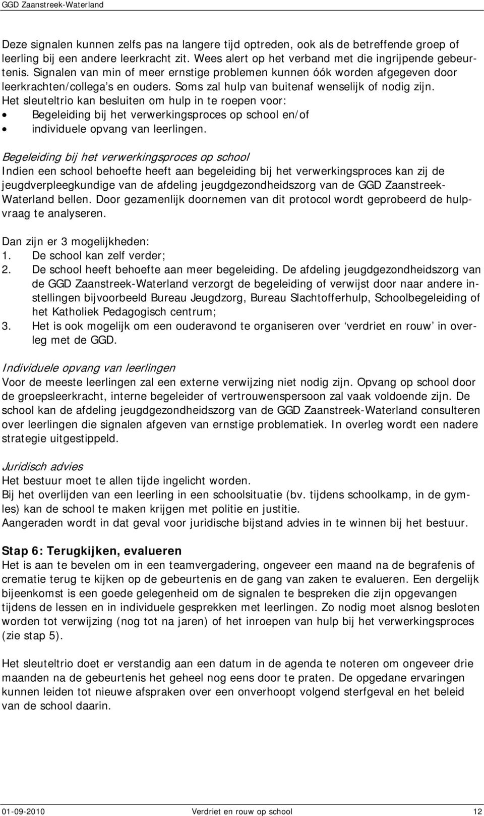 Het sleuteltrio kan besluiten om hulp in te roepen voor: Begeleiding bij het verwerkingsproces op school en/of individuele opvang van leerlingen.