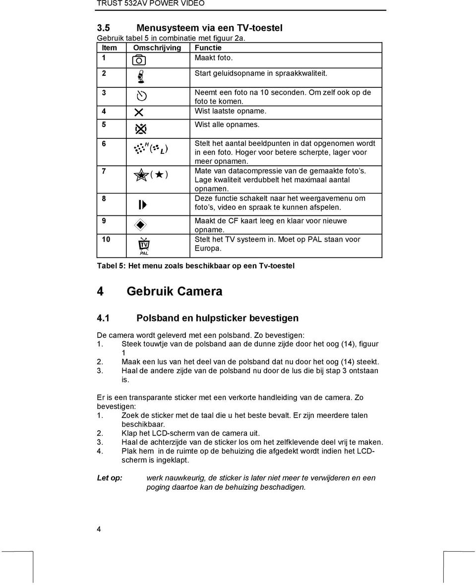 7 Mate van datacompressie van de gemaakte foto s. Lage kwaliteit verdubbelt het maximaal aantal opnamen. 8 Deze functie schakelt naar het weergavemenu om foto s, video en spraak te kunnen afspelen.