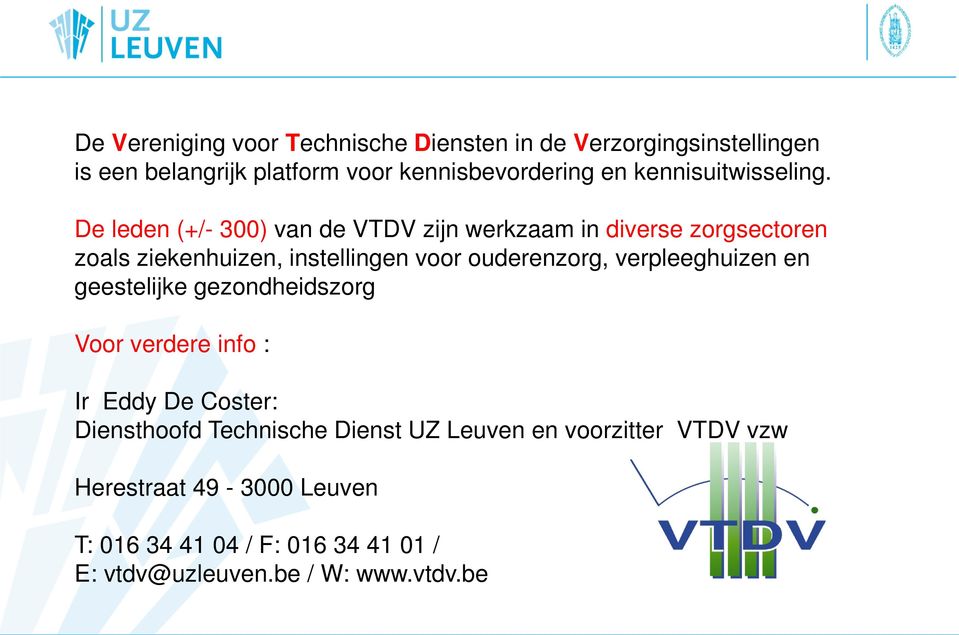 De leden (+/- 300) van de VTDV zijn werkzaam in diverse zorgsectoren zoals ziekenhuizen, instellingen voor ouderenzorg,