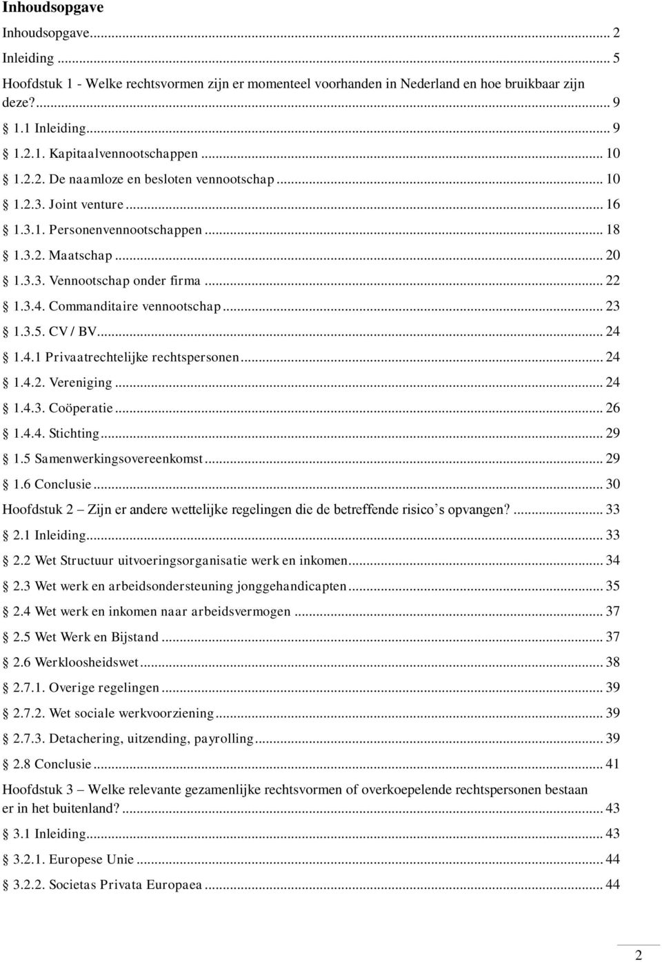 Commanditaire vennootschap... 23 1.3.5. CV / BV... 24 1.4.1 Privaatrechtelijke rechtspersonen... 24 1.4.2. Vereniging... 24 1.4.3. Coöperatie... 26 1.4.4. Stichting... 29 1.
