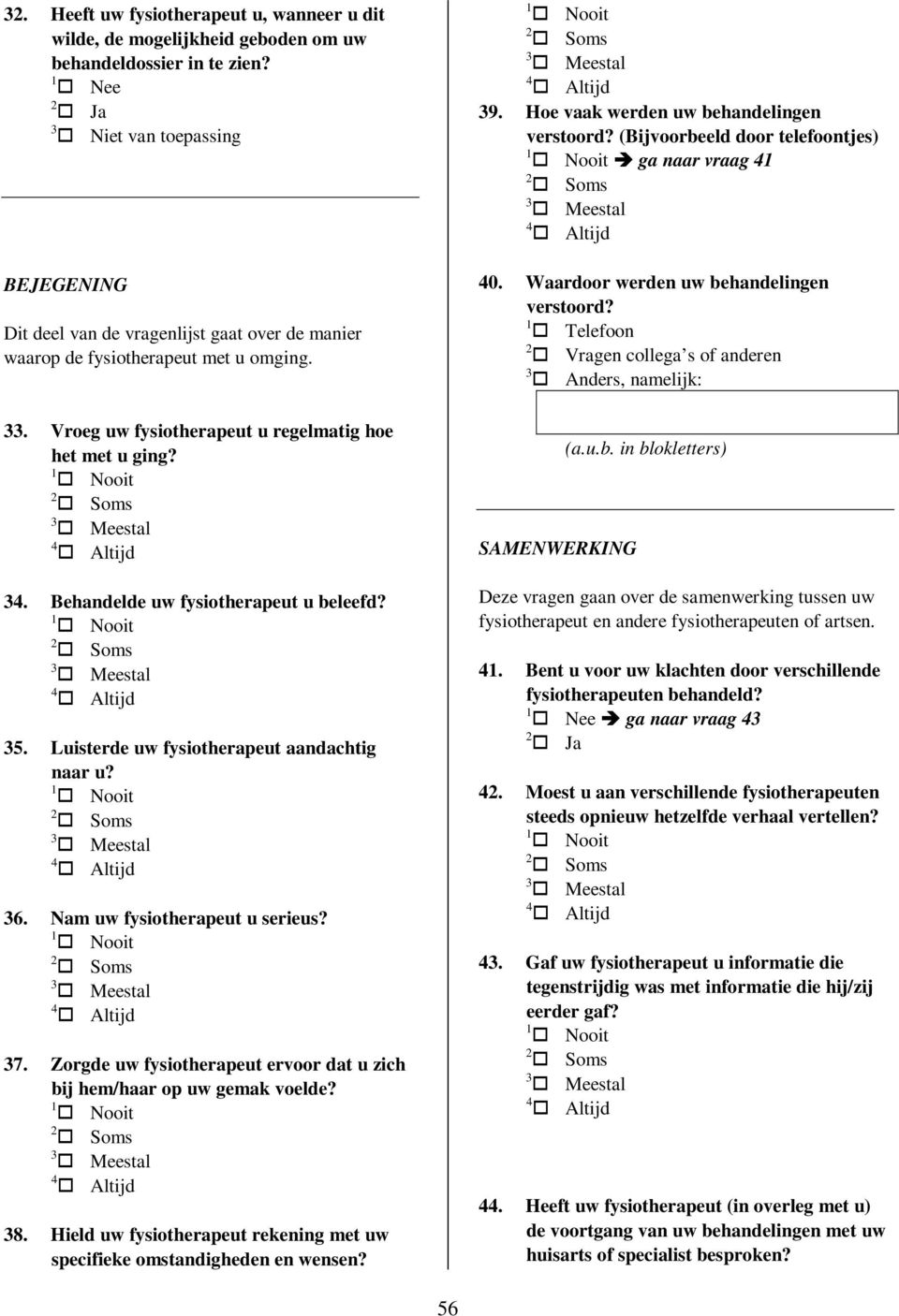 1 Telefoon 2 Vragen collega s of anderen 3 Anders, namelijk: 33. Vroeg uw fysiotherapeut u regelmatig hoe het met u ging? 34. Behandelde uw fysiotherapeut u beleefd? 35.