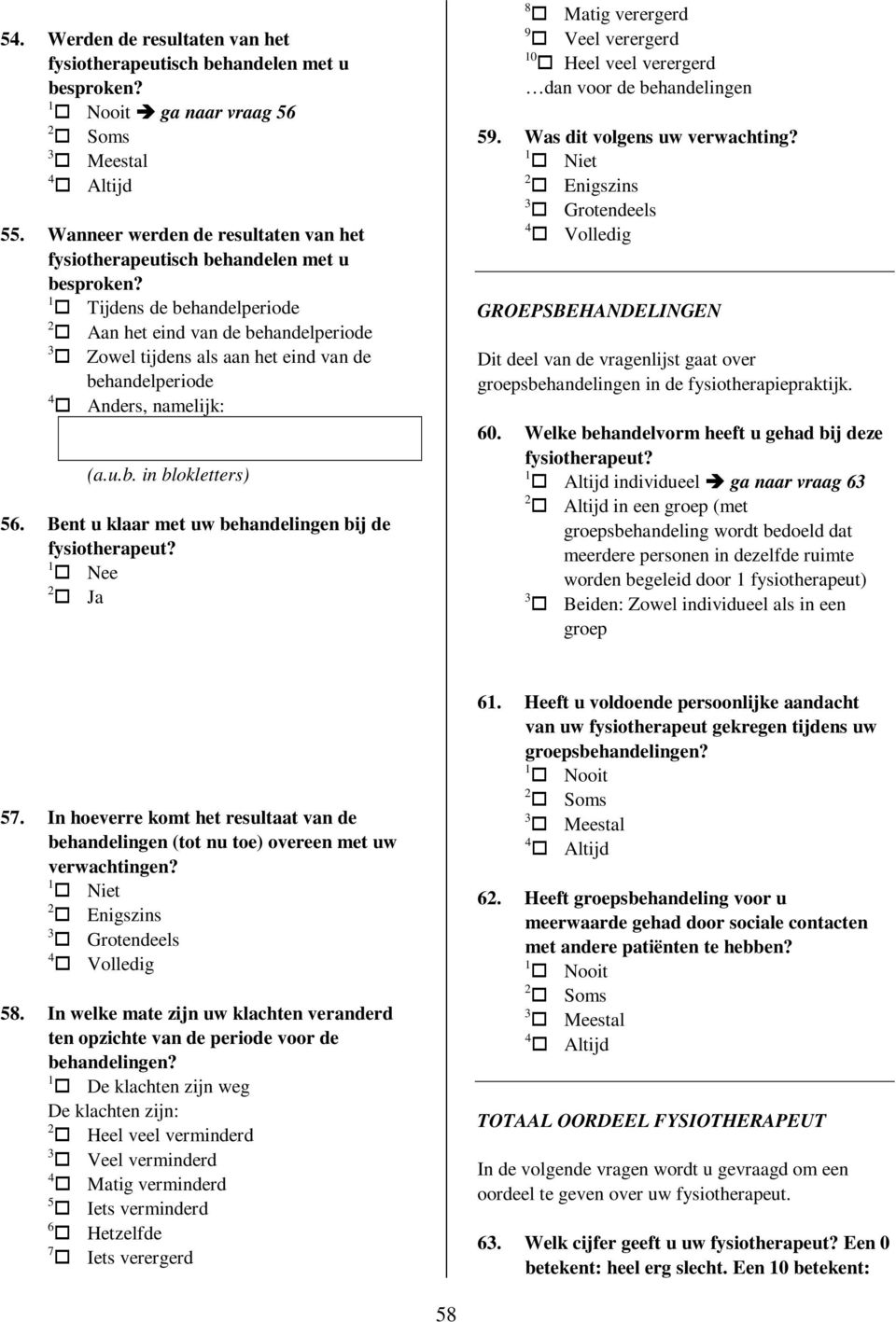 Bent u klaar met uw behandelingen bij de fysiotherapeut? 1 Nee 2 Ja 8 Matig verergerd 9 Veel verergerd 10 Heel veel verergerd dan voor de behandelingen 59. Was dit volgens uw verwachting?