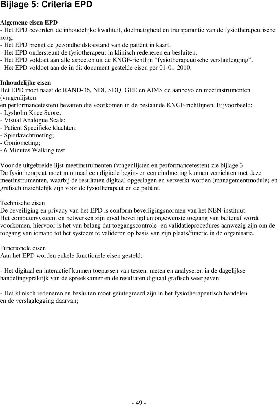 - Het EPD voldoet aan alle aspecten uit de KNGF-richtlijn fysiotherapeutische verslaglegging. - Het EPD voldoet aan de in dit document gestelde eisen per 01-01-2010.