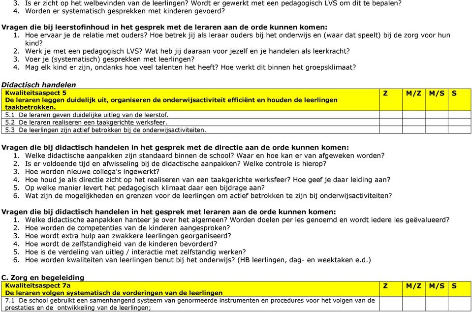 Hoe betrek jij als leraar ouders bij het onderwijs en (waar dat speelt) bij de zorg voor hun kind? 2. Werk je met een pedagogisch LVS? Wat heb jij daaraan voor jezelf en je handelen als leerkracht? 3.