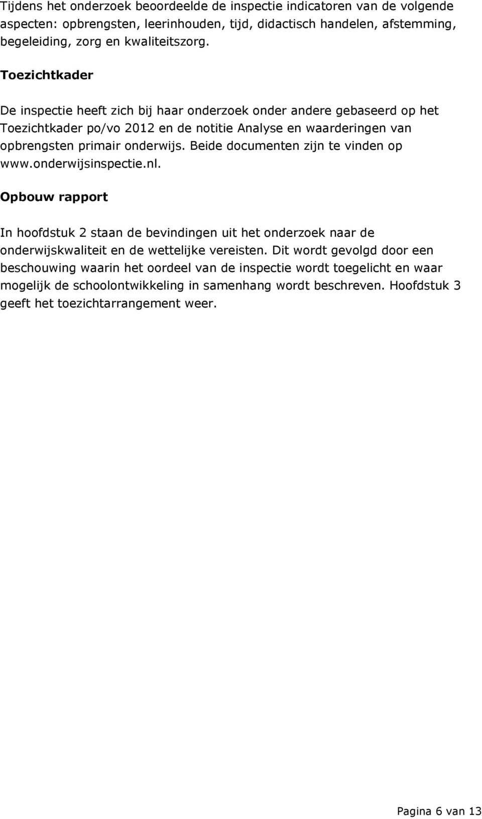 Beide documenten zijn te vinden op www.onderwijsinspectie.nl. Opbouw rapport In hoofdstuk 2 staan de bevindingen uit het onderzoek naar de onderwijskwaliteit en de wettelijke vereisten.