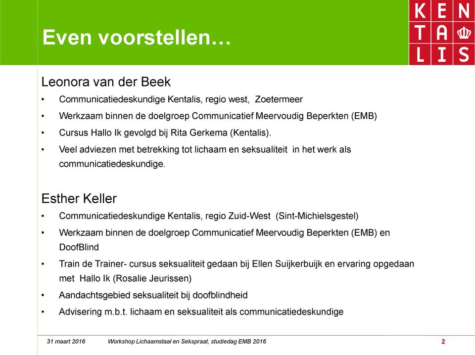 Esther Keller Communicatiedeskundige Kentalis, regio Zuid-West (Sint-Michielsgestel) Werkzaam binnen de doelgroep Communicatief Meervoudig Beperkten (EMB) en DoofBlind Train de Trainer- cursus