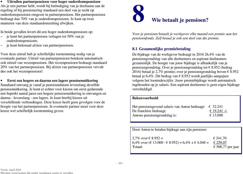 In beide gevallen levert dit een hoger ouderdomspensioen op: je kunt het partnerpensioen verlagen tot 50% van je ouderdomspensioen; je kunt helemaal afzien van partnerpensioen.