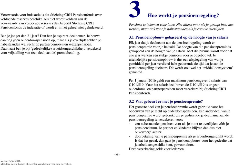 Dan ben je aspirant-deelnemer. Je bouwt dan nog geen ouderdomspensioen op, maar als je overlijdt hebben je nabestaanden wel recht op partnerpensioen en wezenpensioen.