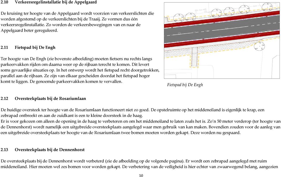 11 Fietspad bij De Engh Ter hoogte van De Engh (zie bovenste afbeelding) moeten fietsers nu rechts langs parkeervakken rijden om daarna weer op de rijbaan terecht te komen.