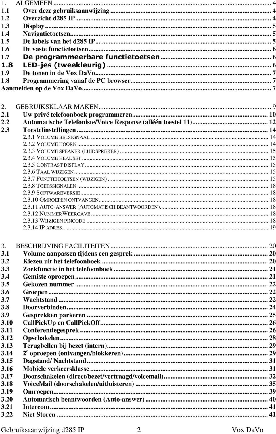 GEBRUIKSKLAAR MAKEN... 9 2.1 Uw privé telefoonboek programmeren... 10 2.2 Automatische Telefoniste/Voice Response (alléén toestel 11)... 12 2.3 Toestelinstellingen... 14 2.3.1 VOLUME BELSIGNAAL... 14 2.3.2 VOLUME HOORN.