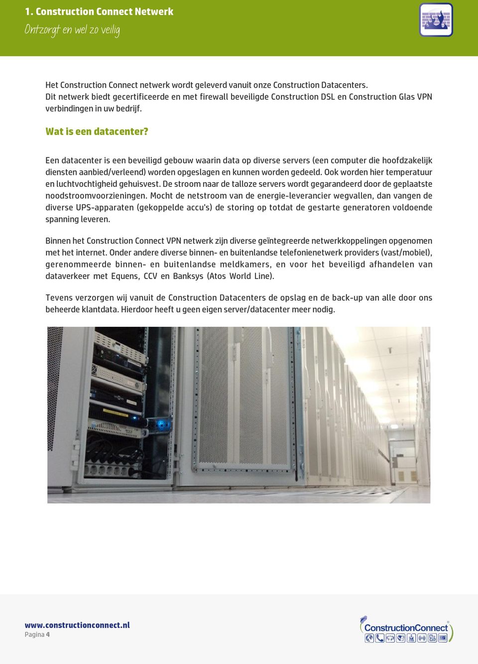 Een datacenter is een beveiligd gebouw waarin data op diverse servers (een computer die hoofdzakelijk diensten aanbied/verleend) worden opgeslagen en kunnen worden gedeeld.