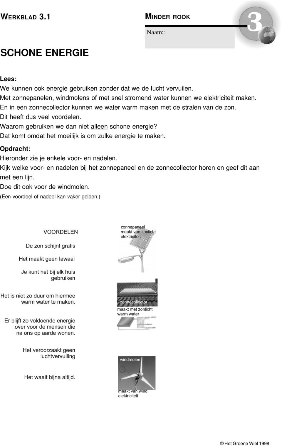 Dit heeft dus veel voordelen. Waarom gebruiken we dan niet alleen schone energie? Dat komt omdat het moeilijk is om zulke energie te maken.