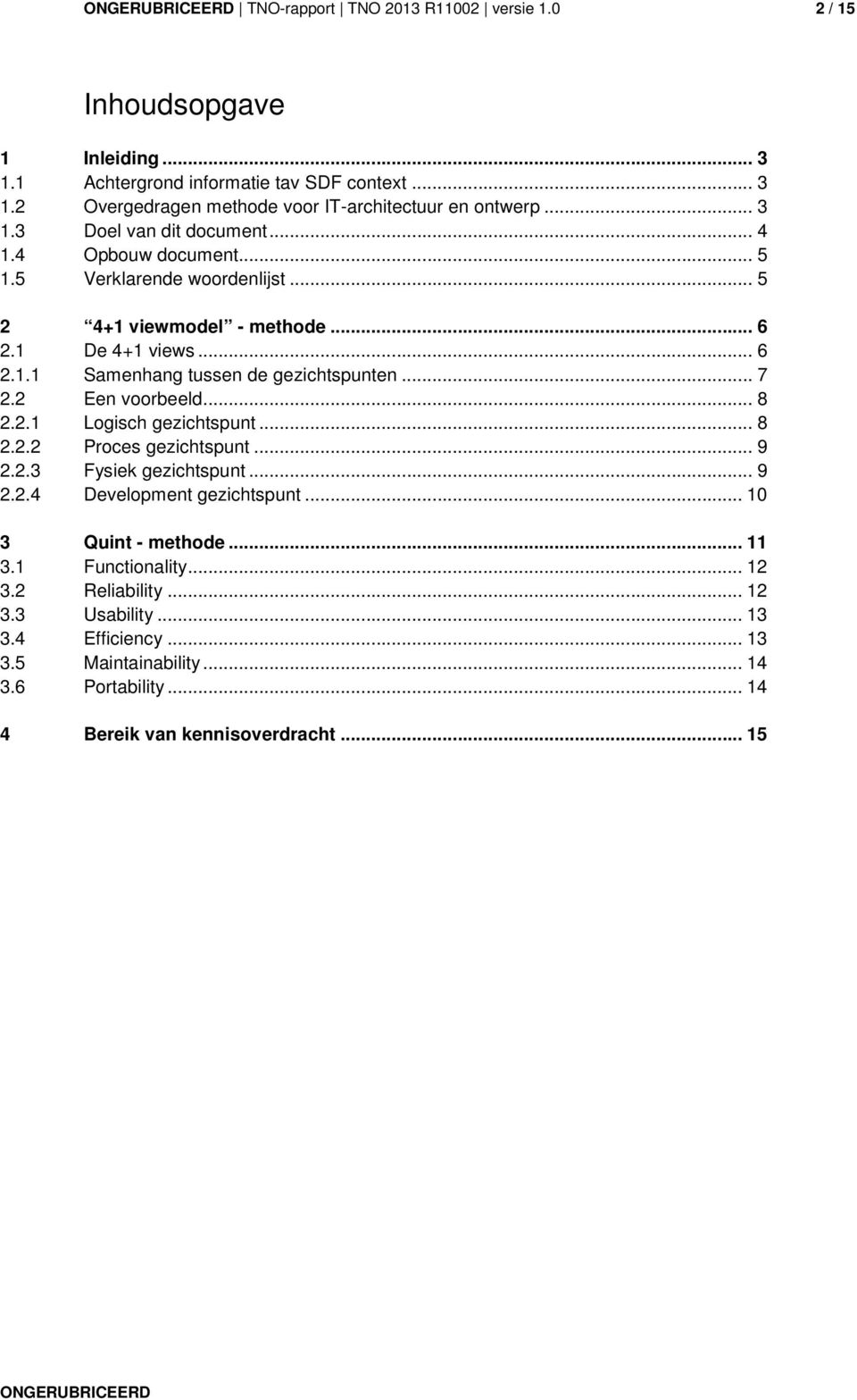 .. 7 2.2 Een voorbeeld... 8 2.2.1 Logisch gezichtspunt... 8 2.2.2 Proces gezichtspunt... 9 2.2.3 Fysiek gezichtspunt... 9 2.2.4 Development gezichtspunt... 10 3 Quint - methode.