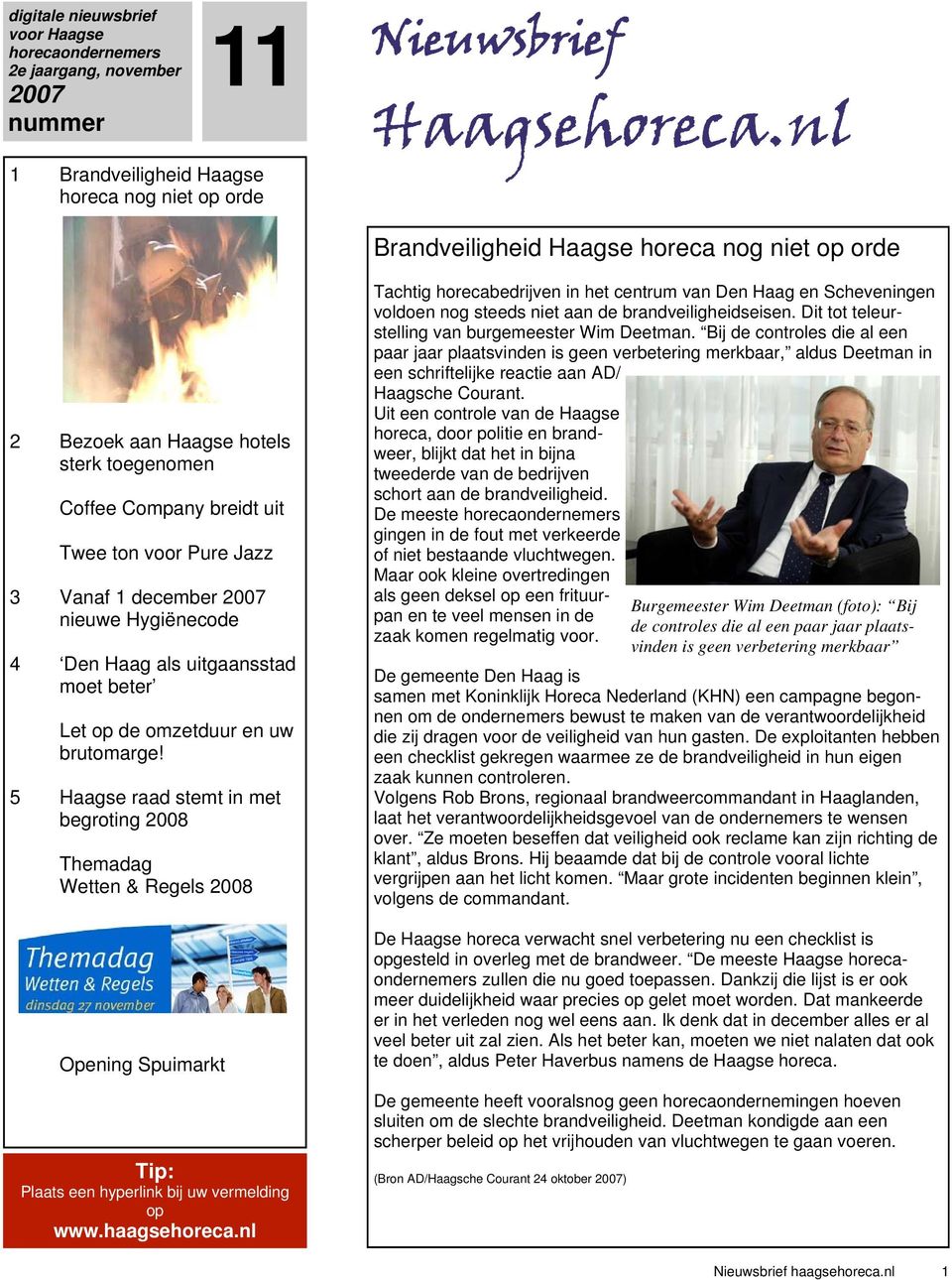 brutomarge! 5 Haagse raad stemt in met begroting 2008 Themadag Wetten & Regels 2008 Opening Spuimarkt Tip: Plaats een hyperlink bij uw vermelding op www.haagsehoreca.