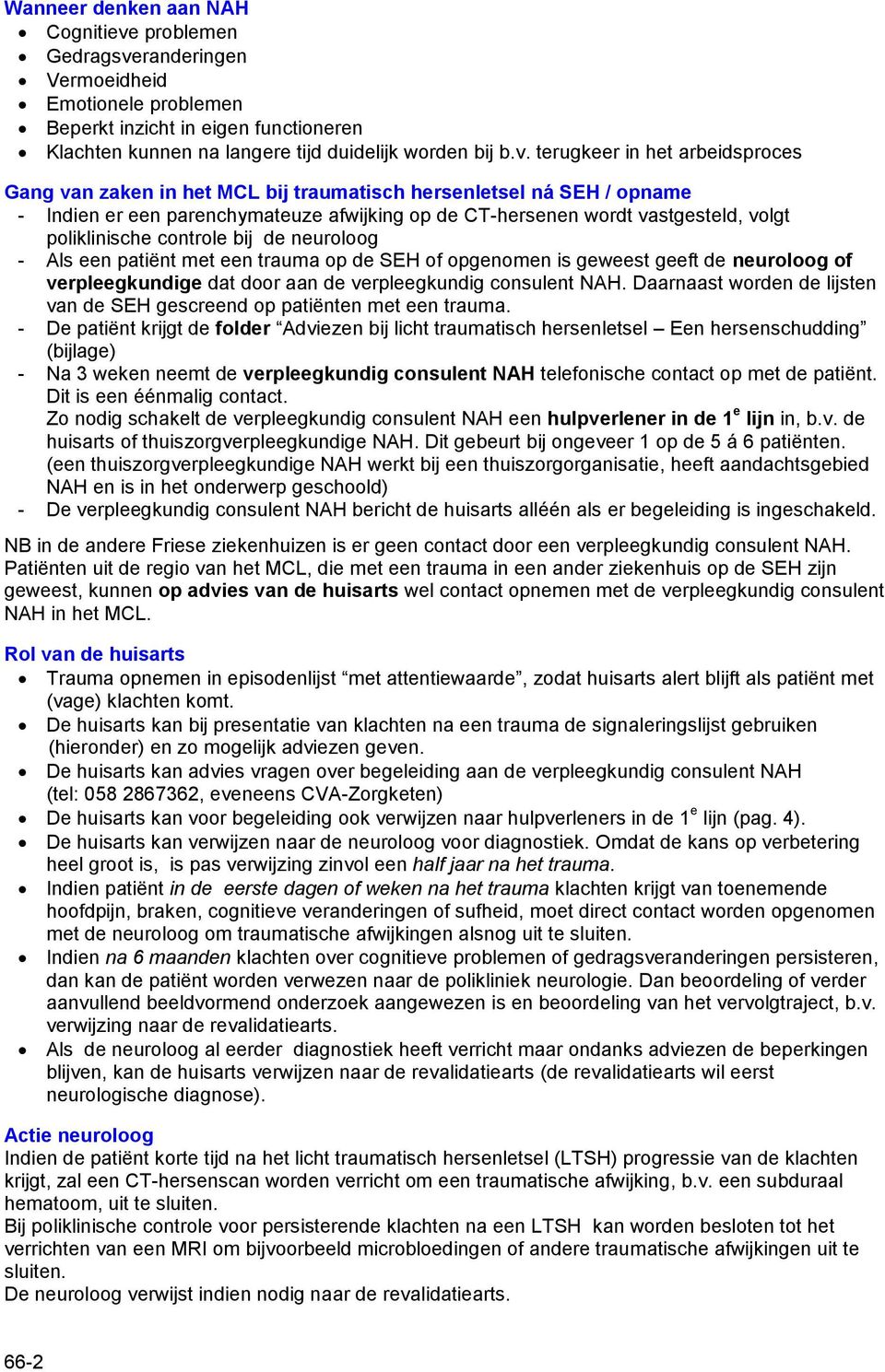 randeringen Vermoeidheid Emotionele problemen Beperkt inzicht in eigen functioneren Klachten kunnen na langere tijd duidelijk worden bij b.v.