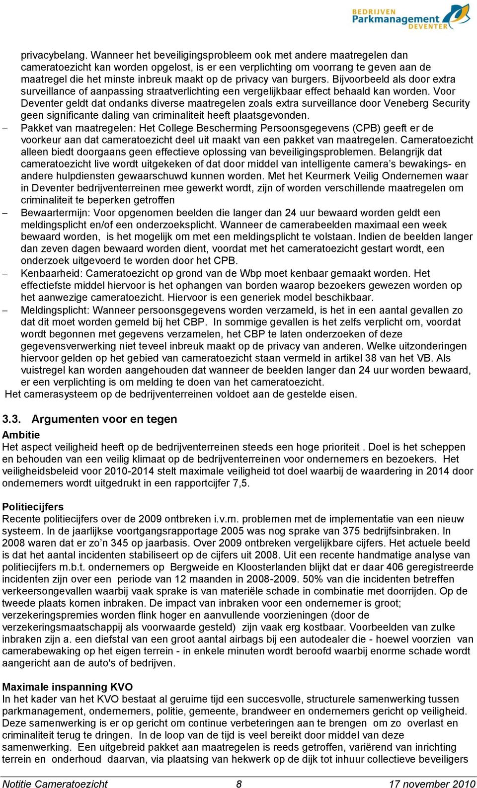 privacy van burgers. Bijvoorbeeld als door extra surveillance of aanpassing straatverlichting een vergelijkbaar effect behaald kan worden.