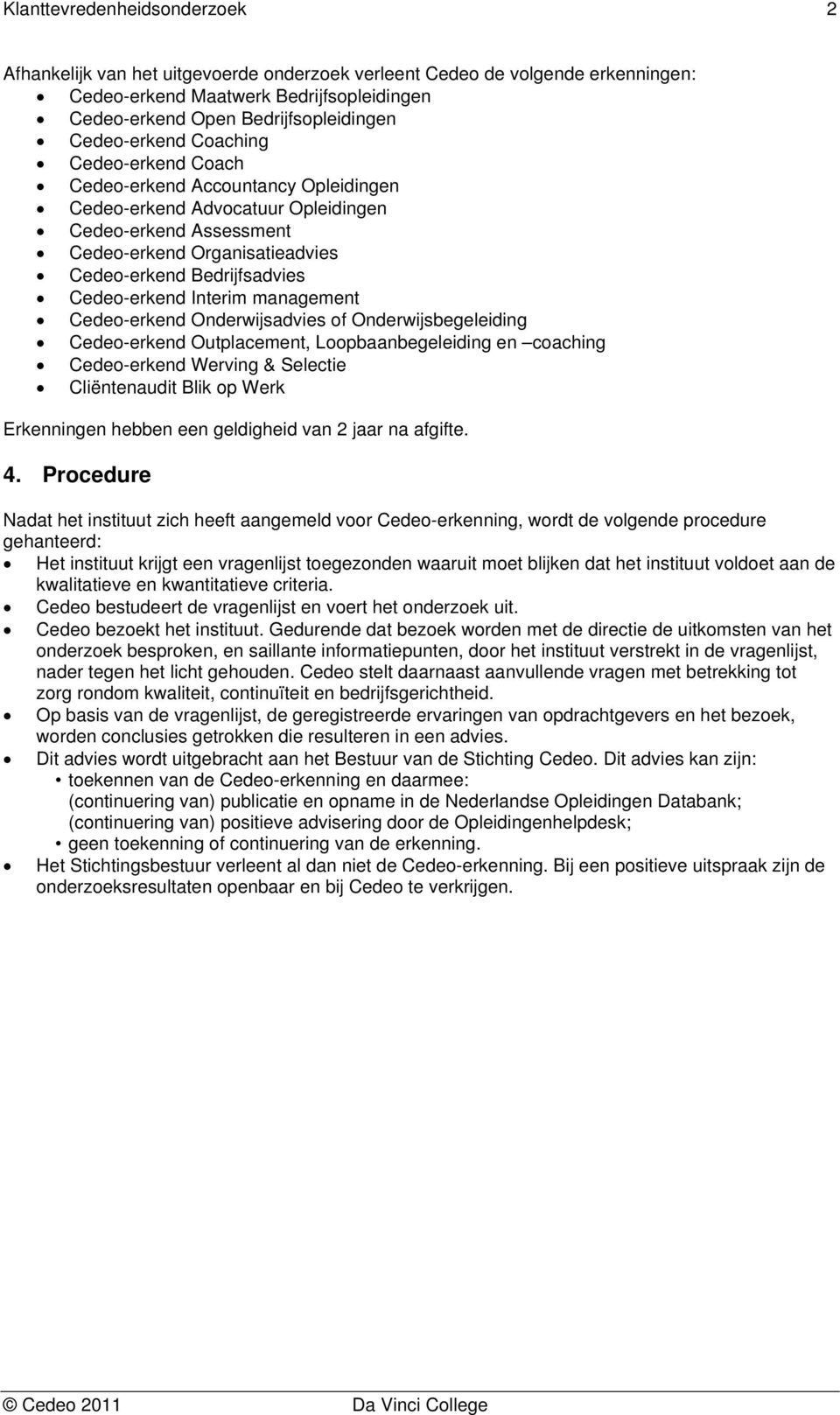 Cedeo-erkend Interim management Cedeo-erkend Onderwijsadvies of Onderwijsbegeleiding Cedeo-erkend Outplacement, Loopbaanbegeleiding en coaching Cedeo-erkend Werving & Selectie Cliëntenaudit Blik op