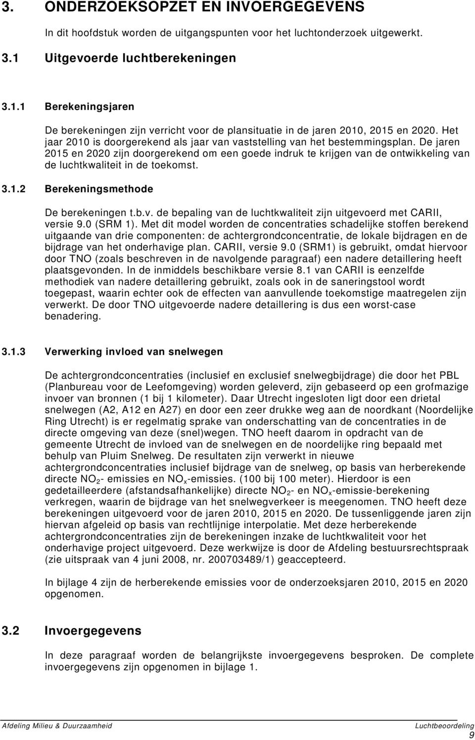 Het jaar 2010 is doorgerekend als jaar van vaststelling van het bestemmingsplan.